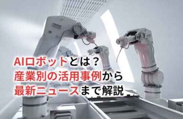 【2024】AIロボットとは？産業別の活用事例から最新ニュースまで解説