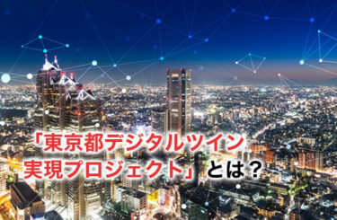【2024】東京都デジタルツイン実現プロジェクトとは？実用化への流れを徹底解説！