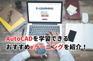 AutoCADを学習できるおすすめeラーニング7選！無料で受講は可能？