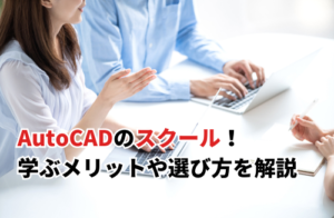 AutoCADのおすすめスクール！学ぶメリットや選び方を解説